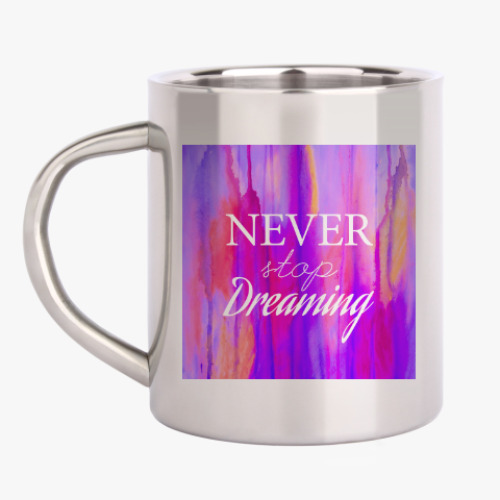 Кружка металлическая с принтом Newer stop dreaming