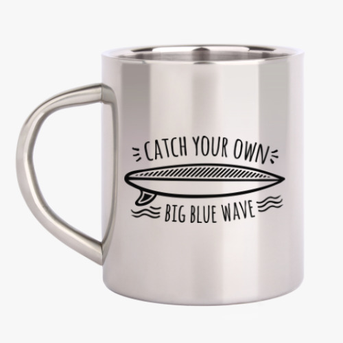 Кружка металлическая с принтом Catch your own big blue wave