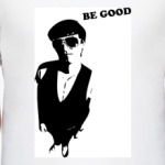 Be Good!