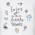 Enjoy the little things