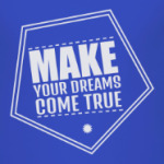 JUST DO IT. MAKE YOUR DREAMS COME TRUE