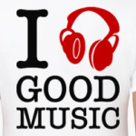 I love good music