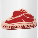 I eat dead animals