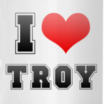 I love Troy