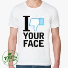 I 'dislike' YOUR FACE