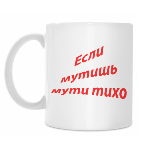 Кружка с принтом Если мутишь мути тихо