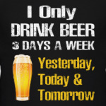 Only Drink Beer 3 Days A Week - I Yesterday, Today