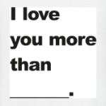 Я люблю тебя больше чем...