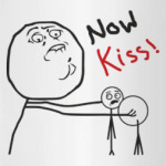 Now kiss