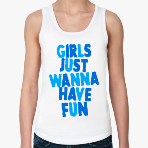 Женская майка с принтом Girls Just Wanna Have Fun