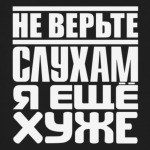 Не верьте слухам, я ещё хуже
