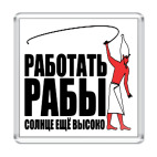 Работать, рабы!