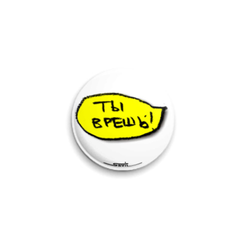 Значок 25мм с принтом «Ты врешь!»