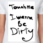 Потрогай - я хочу быть грязной