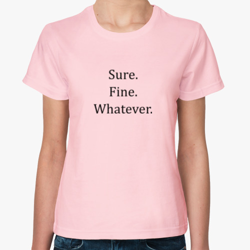 Женская футболка с принтом Sure.Fine.Whatever.(Scully, The X-Files. S03E13)