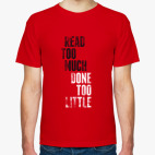 Классическая футболка Read too much, done too little