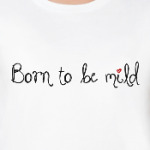 Born to be mild