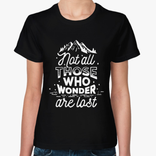 Женская футболка с принтом Not all those who wonder are lost
