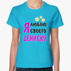 Классическая женская футболка Я люблю своего Дениску