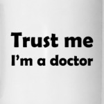 Trust me I'm a doctor