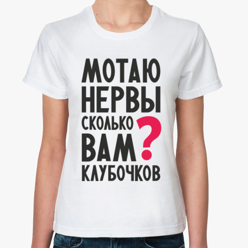 Классическая футболка с принтом Мотаю нервы вам сколько клубочков