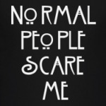 Normal people scare me.
