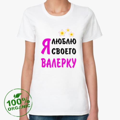 Женская футболка из органик-хлопка с принтом Я люблю своего Валерку