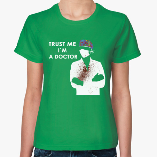 Женская футболка с принтом Trust me i`m a doctor