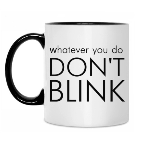 Кружка с принтом Whatever you do DON'T BLINK