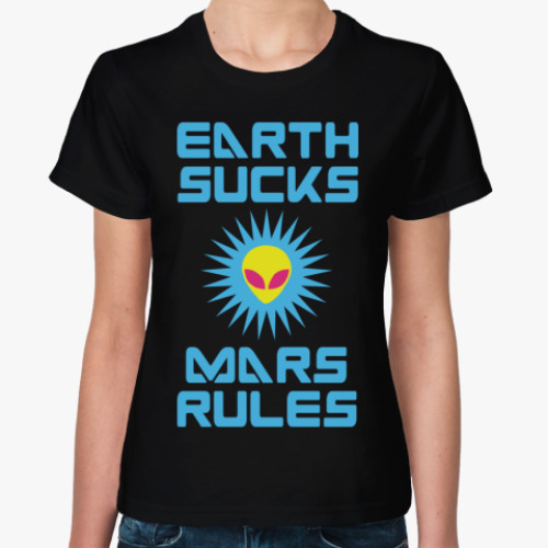 Женская футболка с принтом Earth sucks — Mars rules