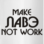 Make Лаве! Not work!
