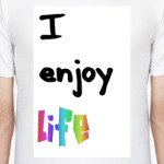 I enjoy life