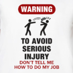 To avoid injury - don't tell me how to do my job