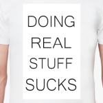 DOING REAL STUFF SUCKS