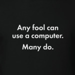 any fool can use a computer