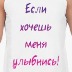 Если хочешь меня улыбнись!