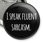 I speak fluent sarcasm