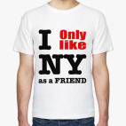 I only like NY as a friend