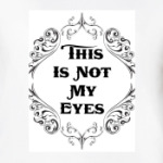 This Is Not My Eyes!