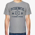 Классическая футболка Science . It works b...tches!