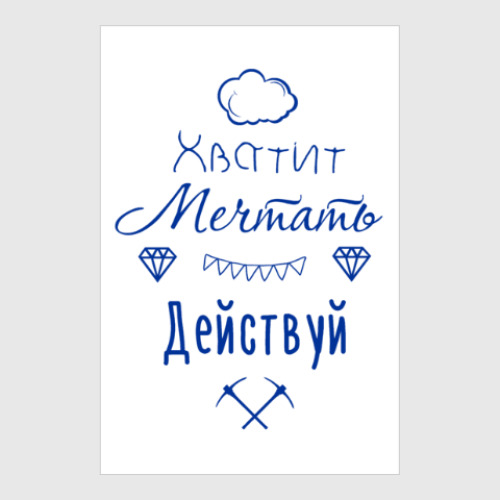 Постер с принтом Хватит Мечтать, Действуй!