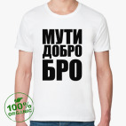 МУТИ ДОБРО БРО