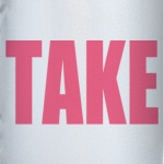 TAKE