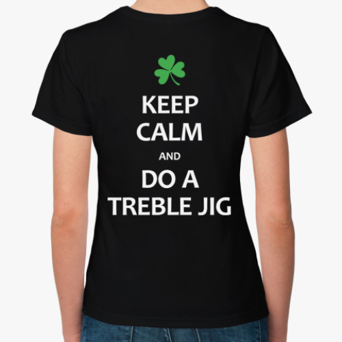 Женская футболка с принтом Keep Calm and Do a Treble Jig