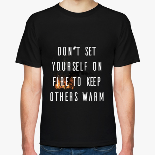 Футболка с принтом Don't set yourself on fire to keep others warm