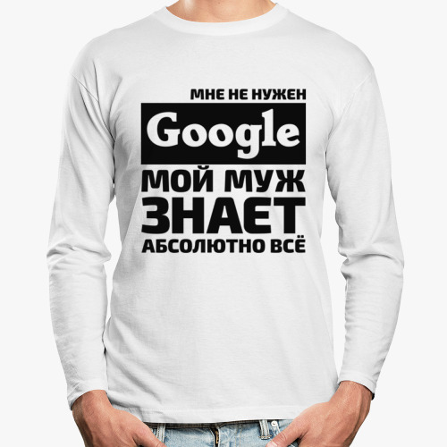 Лонгслив с принтом Мне не нужен google мой муж знает абсолютно всё