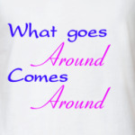 What goes around