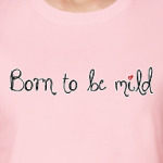 Born to be mild
