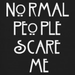 Normal people scare me.