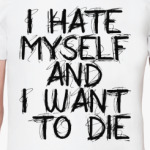 I Hate Myself And I Want To Di